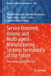 Book cover of Service Oriented, Holonic and Multi-agent Manufacturing Systems for Industry of the Future by Theodor Borangiu