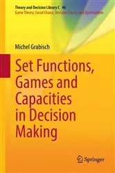 Book cover of Set Functions, Games and Capacities in Decision Making by Michel Grabisch