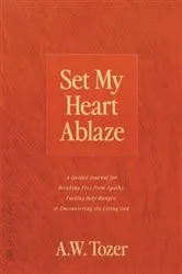 Book cover of Set My Heart Ablaze by A. W. Tozer