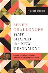 Book cover of Seven Challenges That Shaped the New Testament by F. Scott Spencer