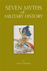 Book cover of Seven Myths of Military History by John D. Hosler