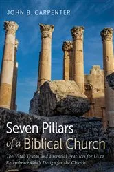 Book cover of Seven Pillars of a Biblical Church by John B. Carpenter