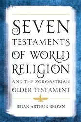 Book cover of Seven Testaments of World Religion and the Zoroastrian Older Testament by Brian Arthur Brown