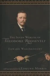 Book cover of Seven Worlds of Theodore Roosevelt (2nd ed.) by Edward Wagenknecht