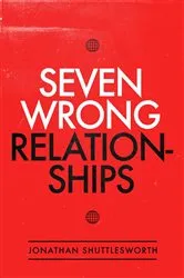 Book cover of Seven Wrong Relationships by Jonathan Shuttlesworth
