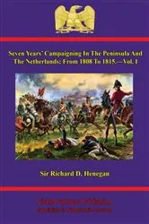Book cover of Seven Years' Campaigning In The Peninsula And The Netherlands; From 1808 To 1815.—Vol. I by Sir Richard D. Henegan