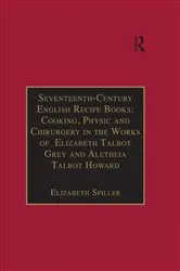 Book cover of Seventeenth-Century English Recipe Books: Cooking, Physic and Chirurgery in the Works of Elizabeth Talbot Grey and Aletheia Talbot Howard by Elizabeth Spiller