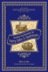Book cover of Seventy-Five Receipts for Pastry, Cakes, & Sweetmeats by Eliza Leslie