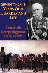 Book cover of Seventy-One Years Of A Guardsman’s Life [Illustrated Edition] by General Sir George Wentworth Alexander Higginson GCB GCVO