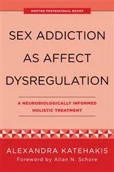 Book cover of Sex Addiction as Affect Dysregulation: A Neurobiologically Informed Holistic Treatment by Alexandra Katehakis