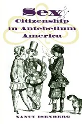 Book cover of Sex and Citizenship in Antebellum America by Nancy Isenberg