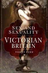 Book cover of Sex and Sexuality in Victorian Britain by Violet Fenn