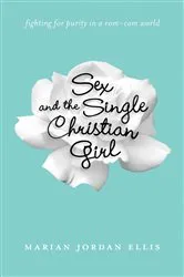 Book cover of Sex and the Single Christian Girl by Marian Jordan Ellis