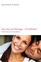Book cover of Sex, Love, and Marriage—A Celebration by Jonathan F. Bayes