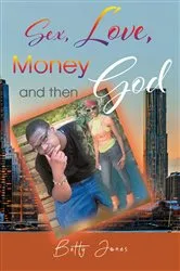 Book cover of Sex, Love, Money and then God by Betty Jones