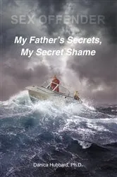Book cover of Sex Offender: My FatheraEUR(tm)s Secrets, My Secret Shame by Hubbard, Ph.D.,Danica
