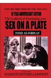 Book cover of SEX ON A PLATE: FOOD AS FOREPLAY  10-YEAR ANNIVERSARY EDITION by Lampert, Sharon, E