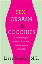 Book cover of Sex, Orgasm, and Coochies: A Gynecologist Answers Your Most Embarrassing Questions by Rankin, Lissa, MD