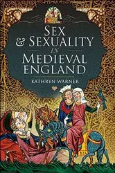 Book cover of Sex & Sexuality in Medieval England by Kathryn Warner
