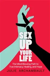 Book cover of Sex Up Your Life by Archambault Julie