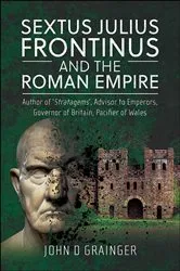 Book cover of Sextus Julius Frontinus and the Roman Empire by John D. Grainger