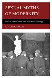 Book cover of Sexual Myths of Modernity by Alison M. Moore