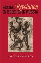 Book cover of Sexual Revolution in Bolshevik Russia by Gregory Carleton