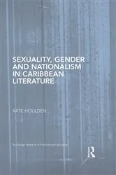 Book cover of Sexuality, Gender and Nationalism in Caribbean Literature by Kate Houlden