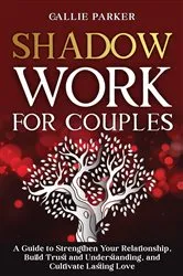 Book cover of Shadow Work for Couples: A Guide to Strengthen Your Relationship, Build Trust and Understanding, and Cultivate Lasting Love by Callie Parker