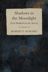 Book cover of Shadows in the Moonlight (Iron Shadows in the Moon) by Robert E. Howard