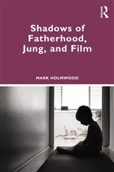 Book cover of Shadows of Fatherhood, Jung, and Film by Mark Holmwood