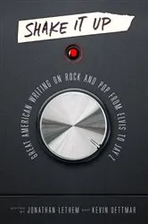 Book cover of Shake It Up: Great American Writing on Rock and Pop from Elvis to Jay Z by Jonathan Lethem