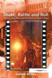 Book cover of Shake, Rattle and Roll: Yugoslav Rock Music and the Poetics of Social Critique by Dalibor Mišina