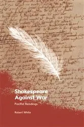 Book cover of Shakespeare Against War by Robert White