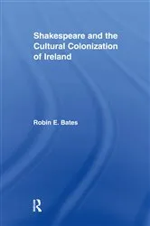 Book cover of Shakespeare and the Cultural Colonization of Ireland by Robin Bates