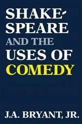 Book cover of Shakespeare and the Uses of Comedy by Bryant, Jr., J. A.
