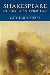 Book cover of Shakespeare in Theory and Practice by Catherine Belsey