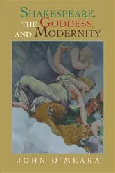 Book cover of Shakespeare, the Goddess, and Modernity by John O'Meara