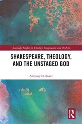 Book cover of Shakespeare, Theology, and the Unstaged God by Anthony D. Baker