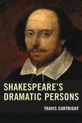 Book cover of Shakespeare’s Dramatic Persons by Travis Curtright