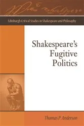 Book cover of Shakespeare's Fugitive Politics by Thomas P. Anderson