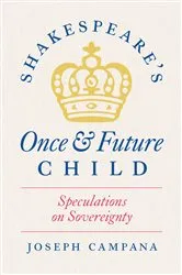 Book cover of Shakespeare's Once and Future Child by Joseph Campana