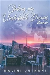 Book cover of Shaking my Unshakable Dreams: by Nalini Juthani