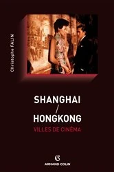 Book cover of Shanghai / Hongkong, villes de cinéma by Christophe Falin