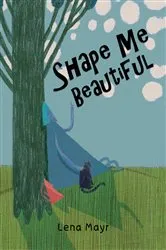 Book cover of Shape Me Beautiful by Lena Mayr