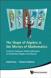 Book cover of Shape Of Algebra In The Mirrors Of Mathematics, The: A Visual, Computer-aided Exploration Of Elementary Algebra And Beyond (With Cd-rom) by Gabriel Katz