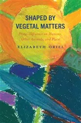 Book cover of Shaped by Vegetal Matters by Elizabeth Oriel