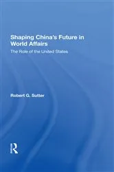 Book cover of Shaping China's Future In World Affairs by Robert G Sutter