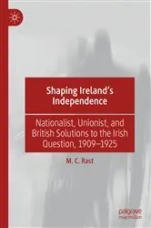 Book cover of Shaping Ireland’s Independence by M. C. Rast