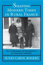 Book cover of Shaping Modern Times in Rural France by Susan Carol Rogers
